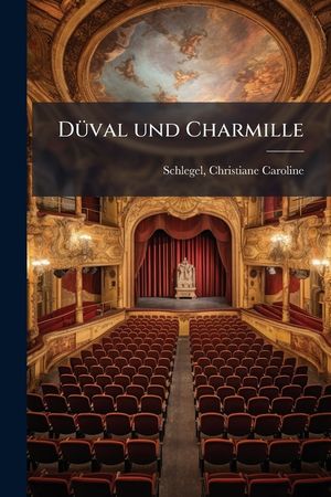 D&uuml;val Und Charmille; Ein B&uuml;rgerlich Trauerspiel in F&uuml;nf Aufz&uuml;gen. Von Einem Frauenzimmer image number 0