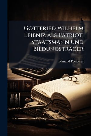 Gottfried Wilhelm Leibniz ALS Patriot, Staatsmann Und Bildungstrager image number 0