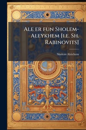 Ale Er Fun Sholem-Aleykhem [i.E. Sh. Rabinovits] image number 0