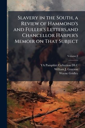 Slavery in the South, a Review of Hammond's and Fuller's Letters, and Chancellor Harper's Memoir on That Subject Volume 2 image number 0