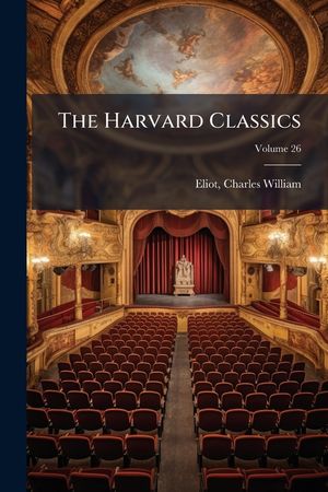 The Harvard Classics: Continental Drama: Calderon, Corneille, Racine, Moliere, Lessing, Schiller Volume 26 image number 0