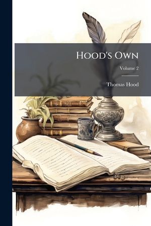 Hood's Own: Or, Laughter from Year to Year. Being Former Runnings of His Comic Vein, with an Effusion of New Blood for General Cir image number 0
