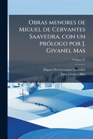Obras menores de Miguel de Cervantes Saavedra, con un pr&oacute;logo por J. Givanel Mas Volume 01 image number 0