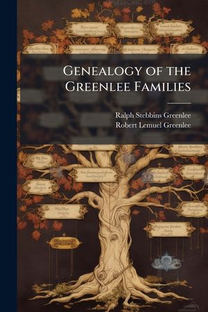 Genealogy of the Greenlee Families: In America, Scotland, Ireland and England: With Ancestors of Elizabeth Brooks Greenlee and Emily Brooks Greenlee, image number 0