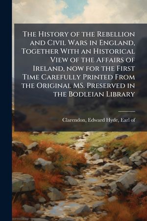 The History of the Rebellion and Civil Wars in England, Together with an Historical View of the Affairs of Ireland, Now for the First Time Carefully P image number 0