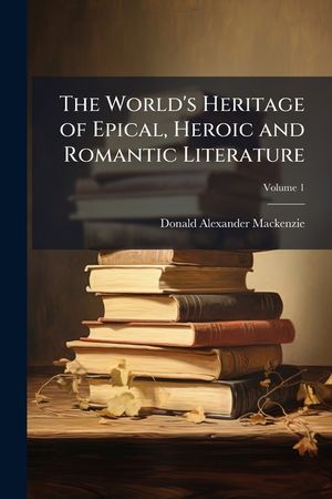 The World's Heritage of Epical, Heroic and Romantic Literature Volume 1 image number 0