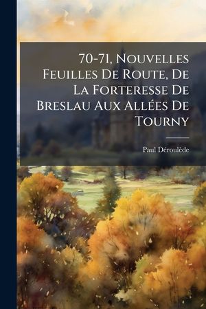 70-71, Nouvelles Feuilles de Route, de la Forteresse de Breslau Aux All&eacute;es de Tourny image number 0