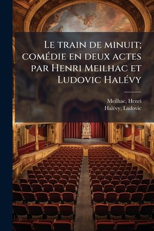 Le Train de Minuit; Com&eacute;die En Deux Actes Par Henri Meilhac Et Ludovic Hal&eacute;vy image number 0