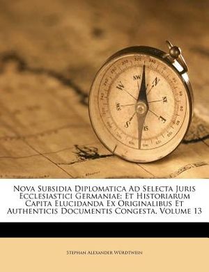 Nova Subsidia Diplomatica Ad Selecta Juris Ecclesiastici Germaniae: Et Historiarum Capita Elucidanda Ex Originalibus Et Authenticis Documentis Congest image number 0