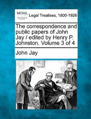 The Correspondence and Public Papers of John Jay / Edited by Henry P. Johnston. Volume 3 of 4 image number 0