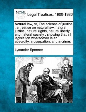 Natural Law, Or, the Science of Justice: A Treatise on Natural Law, Natural Justice, Natural Rights, Natural Liberty, and Natural Society: Showing Tha image number 0