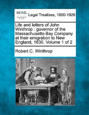 Life and Letters of John Winthrop: Governor of the Massachusetts-Bay Company at Their Emigration to New England, 1630. Volume 1 of 2 image number 0
