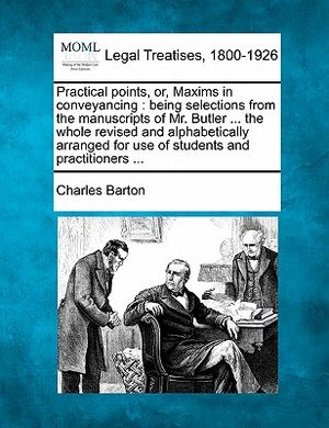 Practical Points, Or, Maxims in Conveyancing: Being Selections from the Manuscripts of Mr. Butler ... the Whole Revised and Alphabetically Arranged fo image number 0