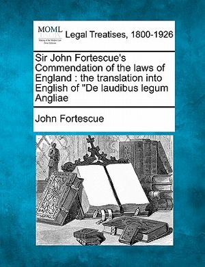 Sir John Fortescue's Commendation of the Laws of England: The Translation Into English of de Laudibus Legum Angliae image number 0