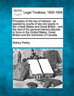 Principles of the Law of Interest: As Applied by Courts of Law and Equity in the United States and Great Britain: And the Text of the General Interest image number 0