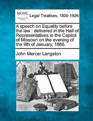 A Speech on Equality Before the Law: Delivered in the Hall of Representatives in the Capitol of Missouri on the Evening of the 9th of January, 1866. image number 0