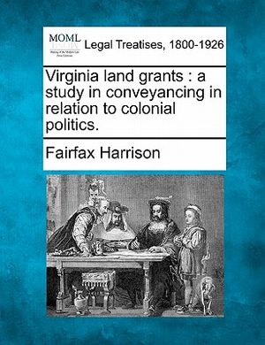 Virginia Land Grants: A Study in Conveyancing in Relation to Colonial Politics. image number 0
