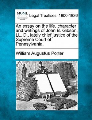 An Essay on the Life, Character and Writings of John B. Gibson, LL. D., Lately Chief Justice of the Supreme Court of Pennsylvania. image number 0