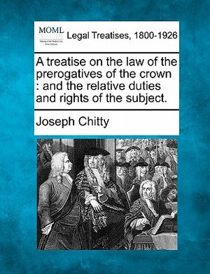 A Treatise on the Law of the Prerogatives of the Crown: And the Relative Duties and Rights of the Subject. image number 0