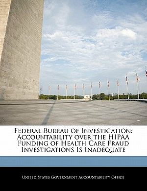 Federal Bureau of Investigation: Accountability Over the Hipaa Funding of Health Care Fraud Investigations Is Inadequate image number 0