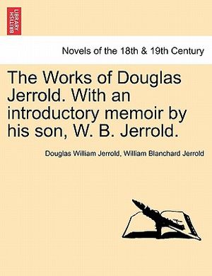 The Works of Douglas Jerrold. with an Introductory Memoir by His Son, W. B. Jerrold. image number 0