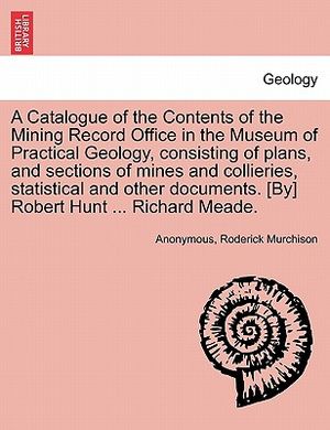 A Catalogue of the Contents of the Mining Record Office in the Museum of Practical Geology, Consisting of Plans, and Sections of Mines and Collieries, image number 0