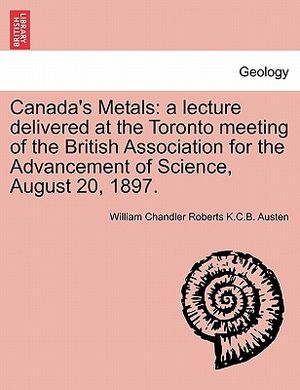 Canada's Metals: A Lecture Delivered at the Toronto Meeting of the British Association for the Advancement of Science, August 20, 1897. image number 0