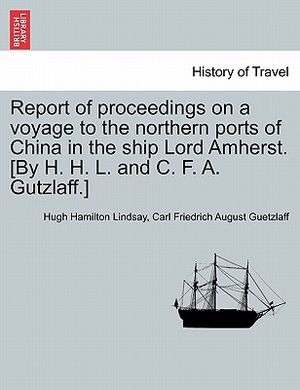 Report of Proceedings on a Voyage to the Northern Ports of China in the Ship Lord Amherst. [By H. H. L. and C. F. A. Gutzlaff.] image number 0