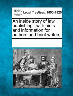 An Inside Story of Law Publishing: With Hints and Information for Authors and Brief Writers. image number 0