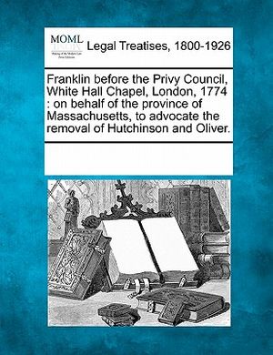 Franklin Before the Privy Council, White Hall Chapel, London, 1774: On Behalf of the Province of Massachusetts, to Advocate the Removal of Hutchinson image number 0