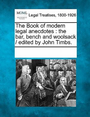 The Book of modern legal anecdotes: the bar, bench and woolsack / edited by John Timbs. image number 0