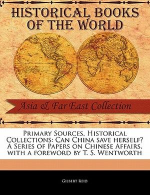 Primary Sources, Historical Collections: Can China Save Herself? a Series of Papers on Chinese Affairs, with a Foreword by T. S. Wentworth image number 0
