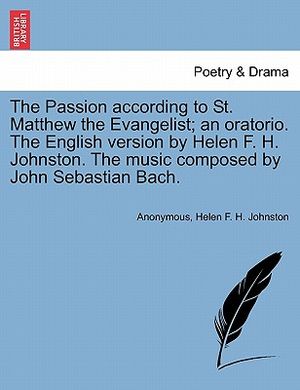 The Passion According to St. Matthew the Evangelist; An Oratorio. the English Version by Helen F. H. Johnston. the Music Composed by John Sebastian Ba image number 0