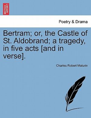 Bertram; Or, the Castle of St. Aldobrand; A Tragedy, in Five Acts [And in Verse]. image number 0