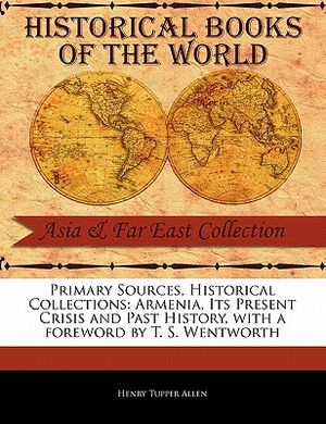 Primary Sources, Historical Collections: Armenia, Its Present Crisis and Past History, with a Foreword by T. S. Wentworth image number 0
