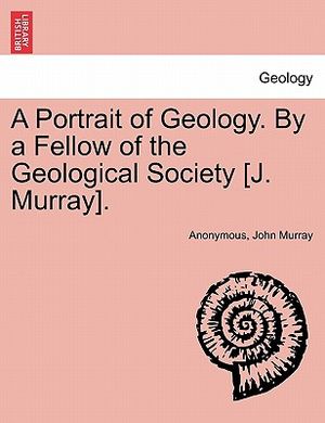 A Portrait of Geology. by a Fellow of the Geological Society [J. Murray]. image number 0