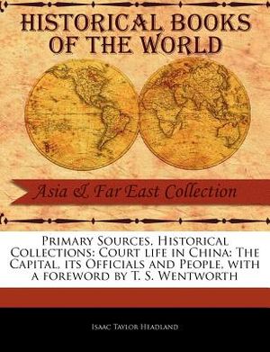 Primary Sources, Historical Collections: Court Life in China: The Capital, Its Officials and People, with a Foreword by T. S. Wentworth image number 0