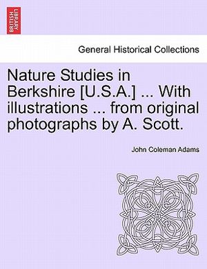 Nature Studies in Berkshire [U.S.A.] ... with Illustrations ... from Original Photographs by A. Scott. image number 0