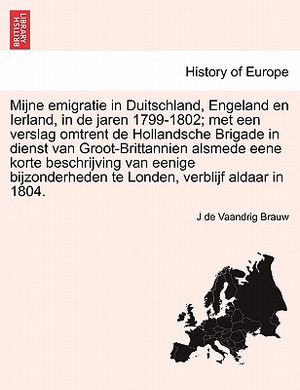 Mijne Emigratie in Duitschland, Engeland En Ierland, in de Jaren 1799-1802; Met Een Verslag Omtrent de Hollandsche Brigade in Dienst Van Groot-Brittan image number 0
