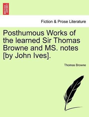 Posthumous Works of the Learned Sir Thomas Browne and Ms. Notes [By John Ives]. image number 0