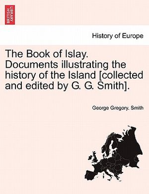 The Book of Islay. Documents Illustrating the History of the Island [Collected and Edited by G. G. Smith]. image number 0