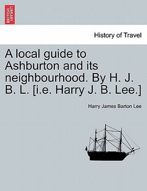 A Local Guide to Ashburton and Its Neighbourhood. by H. J. B. L. [i.E. Harry J. B. Lee.] image number 0