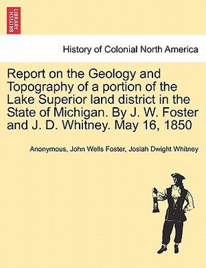 Report on the Geology and Topography of a Portion of the Lake Superior Land District in the State of Michigan. by J. W. Foster and J. D. Whitney. May image number 0