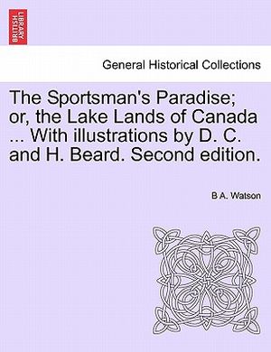 The Sportsman's Paradise; Or, the Lake Lands of Canada ... with Illustrations by D. C. and H. Beard. Second Edition. image number 0