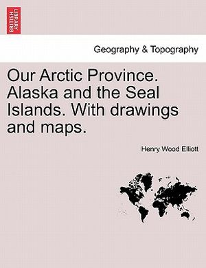 Our Arctic Province. Alaska and the Seal Islands. with Drawings and Maps. image number 0