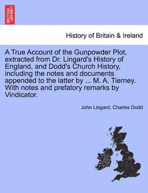 A True Account of the Gunpowder Plot, Extracted from Dr. Lingard's History of England, and Dodd's Church History, Including the Notes and Documents Ap image number 0