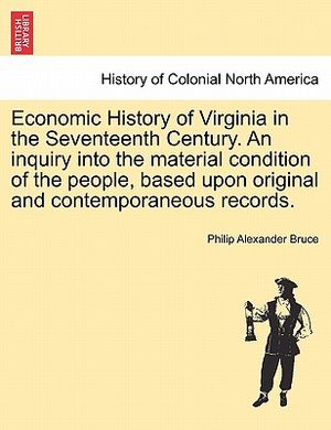 Economic History of Virginia in the Seventeenth Century. an Inquiry Into the Material Condition of the People, Based Upon Original and Contemporaneous image number 0
