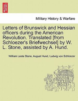 Letters of Brunswick and Hessian Officers During the American Revolution. Translated [From Schloezer's Briefwechsel] by W. L. Stone, Assisted by A. Hu image number 0