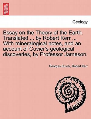 Essay on the Theory of the Earth. Translated ... by Robert Kerr ... with Mineralogical Notes, and an Account of Cuvier's Geological Discoveries, by PR image number 0