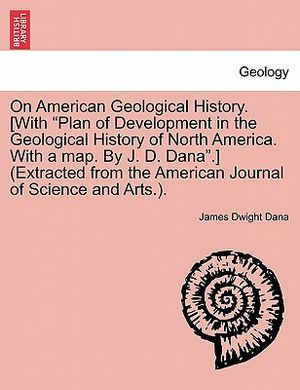 On American Geological History. [With "Plan of Development in the Geological History of North America. with a Map. by J. D. Dana."] (Extracted from th image number 0